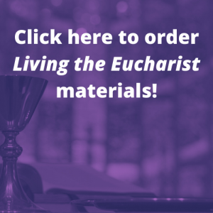 Click here to order Living the Eucharist Materials
